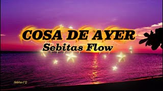 Cosa De Ayer - Sebitas Flow (Letra Lyric)