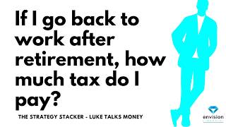 If I go back to work after retirement, how much tax do I pay? Financial Planner Luke Smith explains