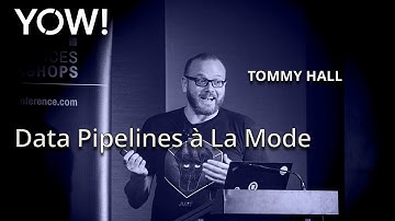 Data Pipelines à La Mode • Tommy Hall • YOW! 2019