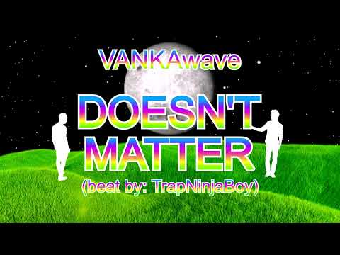 VANKAwave ⏐ DOESN'T MATTER (beat by: TrapNinjaBoy) ⏐ Cosmic Visualizer