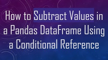 How to Subtract Values in a Pandas DataFrame Using a Conditional Reference