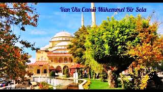 İÇİNİZİ TİTRETECEK BİR SELÂ! (Van Ulu Câmii)