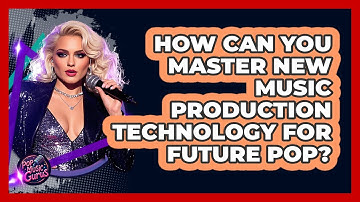 How Can You Master New Music Production Technology For Future Pop? - Pop Music Gurus