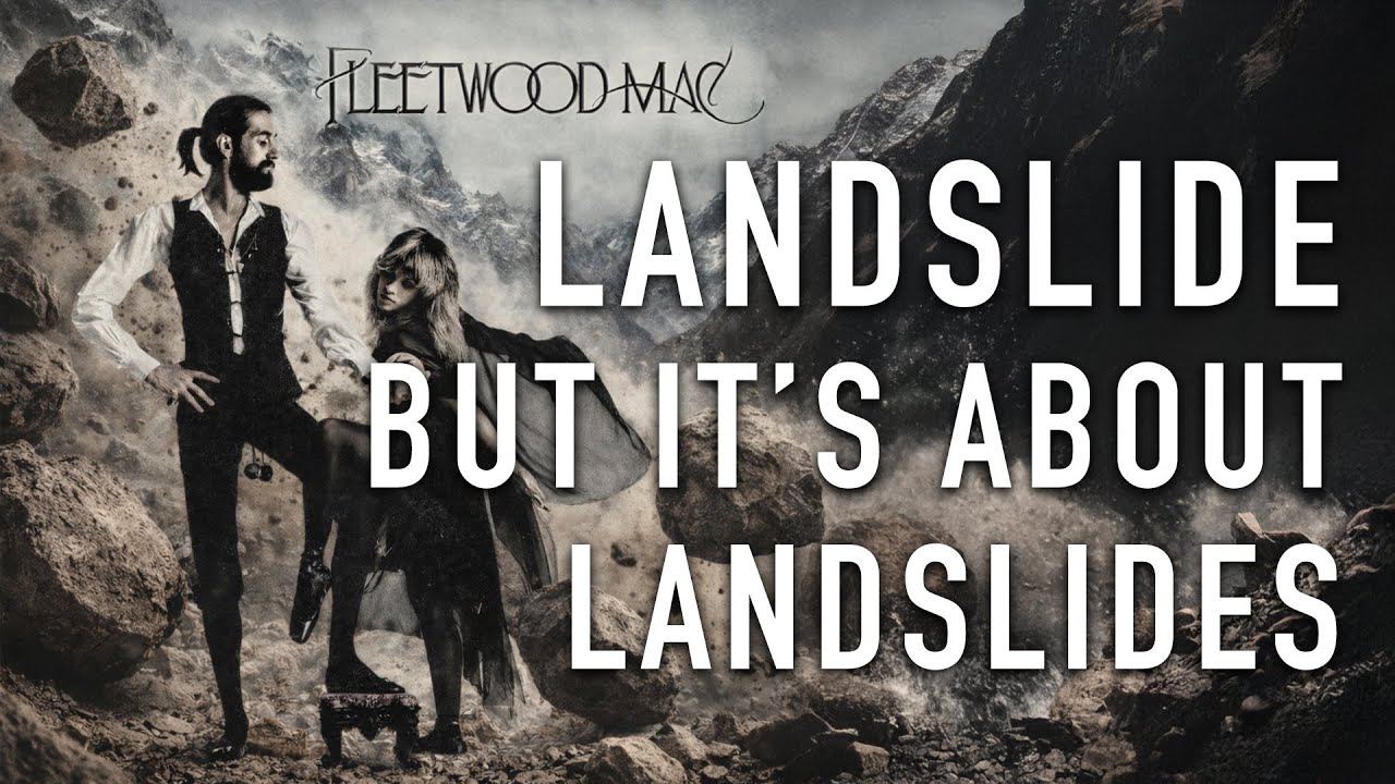 Landslide, but it's about landslides (Fleetwood Mac)