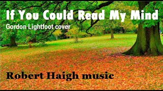 If You Could Read My Mind - Gordon Lightfoot cover (Performed by Robert Haigh)
