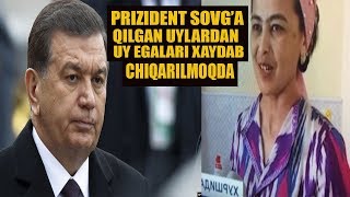 PRIZIDENT SOVG'A QILINGAN UYLARDAN UY EGALARI XAYDAB CHIQARILMOQDA.