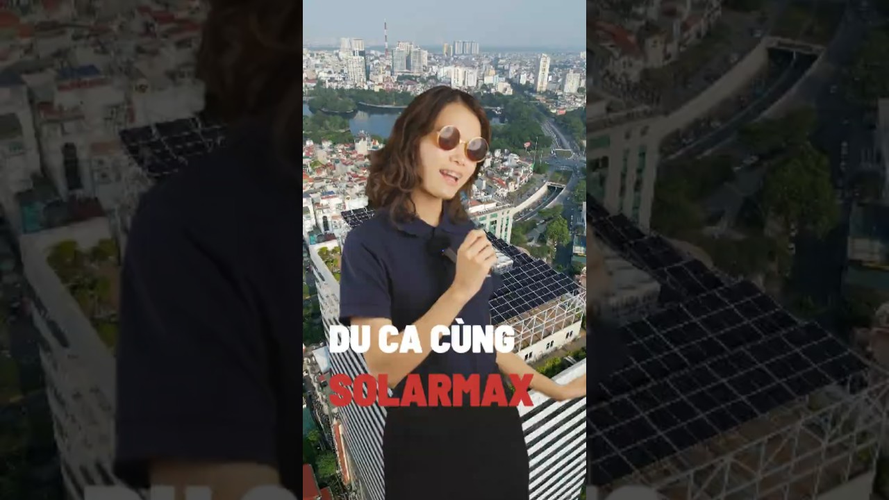 🎯Điện mặt trời SolarMax | SolarMax Diary | Phần 7: Du ca cùng SolarMax