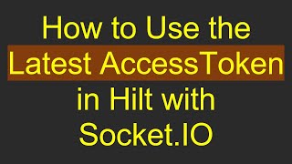 How To Use The Latest Accesstoken In Hilt With Socket.io