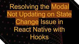 Resolving the Modal Not Updating on State Change Issue in React Native with Hooks