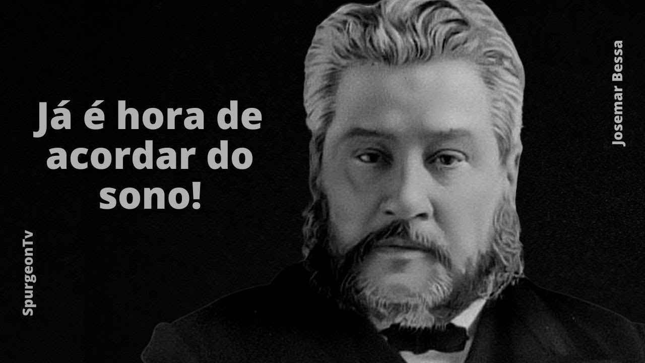 Já é hora de acordar do sono! | C. H. Spurgeon ( 1834 - 1892 )