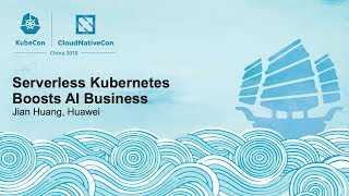 serverless kubernetes boosts ai business - jian huang, huawei