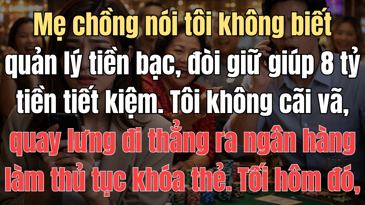 Mẹ chồng nói tôi không biết quản lý tiền bạc, đòi giữ giúp 8 tỷ đồng tiền tiết kiệm. Tôi không cãi..