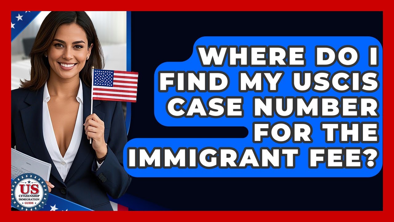 Where Do I Find My USCIS Case Number For The Immigrant Fee? - US Citizenship Immigration Guide