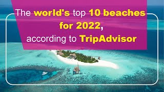 The world's top 10 beaches for 2022, according to TripAdvisor