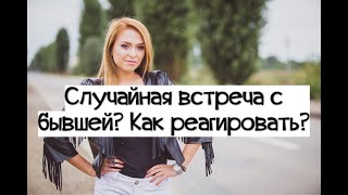 Случайная встреча с БЫВШЕЙ. *Как себя вести*?