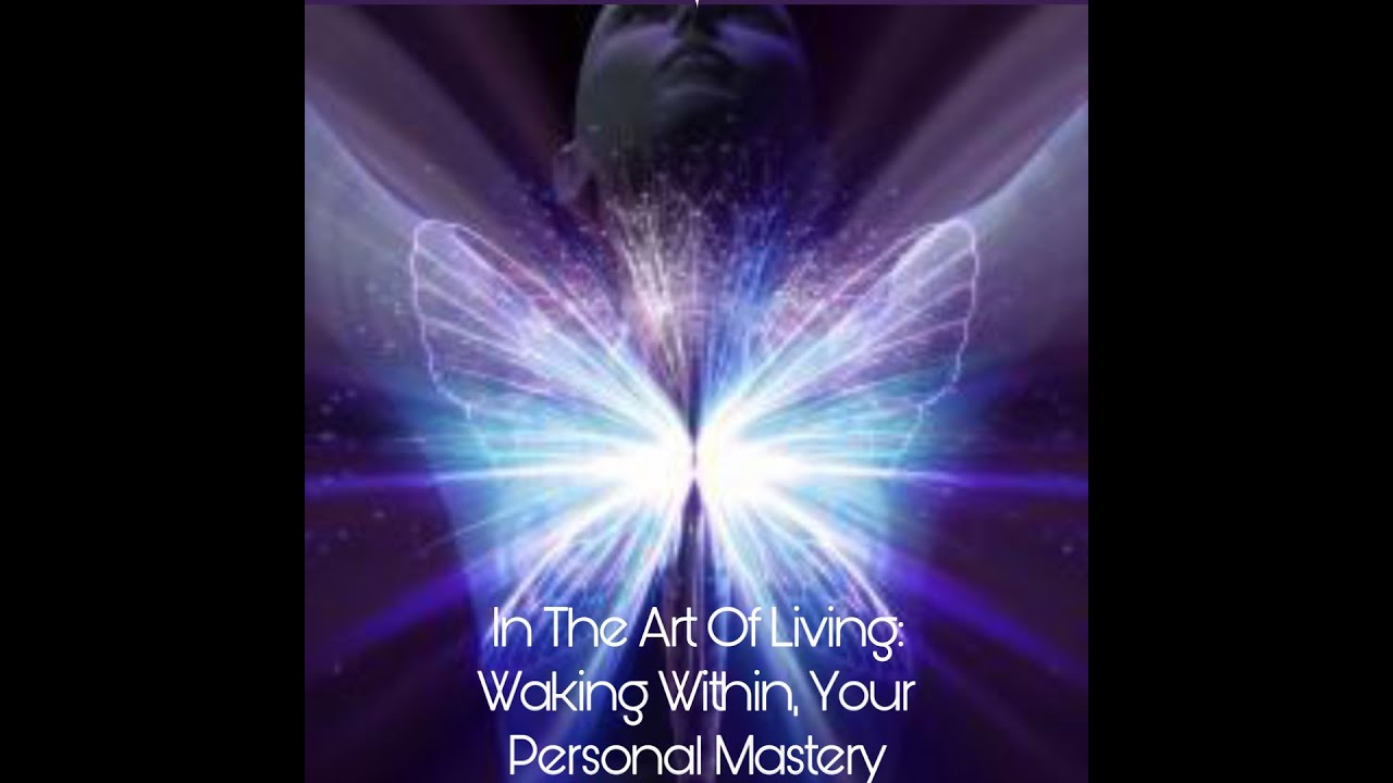 In The Art Of Living: Waking Within, Your Personal Mastery - YouTube