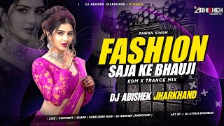 Fashion Saja Ke Bhauji (Pawan Singh) - EDM X TRANCE MIX | Dj Abishek Jharkhand