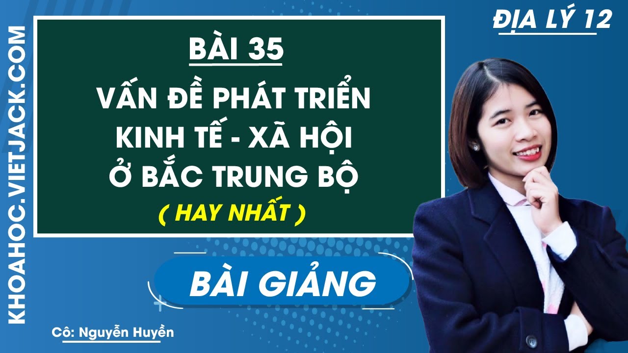 Vấn đề phát triển kinh tế - xã hội ở Bắc Trung Bộ - Bài 35 - Địa lí 12 - Cô Nguyễn Huyền (HAY NHẤT)