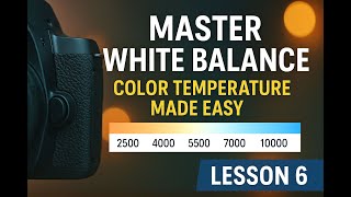 Lesson 6 Master White Balance in Photography — Color Temperature Made Easy