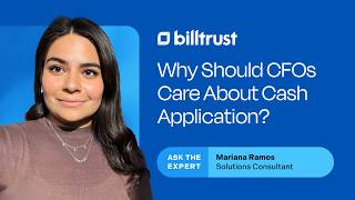 Why Should CFOs Care About Cash Application? Mariana Ramos – Billtrust Ask the Expert