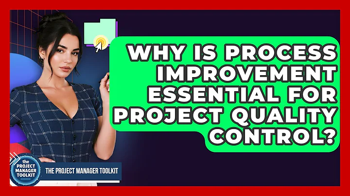 Why Is Process Improvement Essential For Project Quality Control? - The Project Manager Toolkit