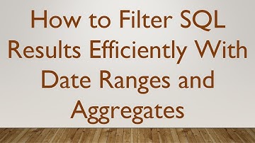 How to Filter SQL Results Efficiently With Date Ranges and Aggregates