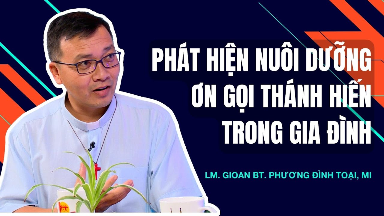 Phát hiện nuôi dưỡng ơn gọi thánh hiến trong gia đình - Lm. Gioan Bt. Phương Đình Toại, MI