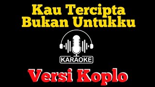 Kau Tercipta Bukan Untukku  Karaoke  Versi Koplo