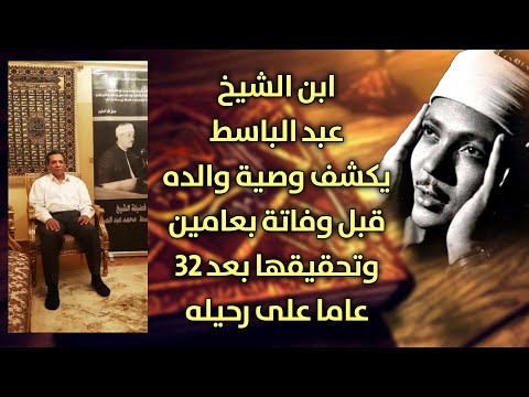 ابن الشيخ عبد الباسط يكشف وصية والده قبل وفاتة بعامين وتحقيقها بعد 32 عاما على رحيله