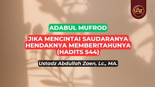 Jika Mencintai Saudaranya Hendaknya Memberitahunya (Hadits 544) - Ustadz Abdullah Zaen., Lc. MA.