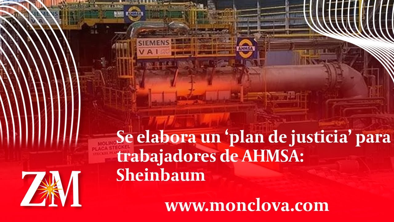 se-elabora-un-plan-de-justicia-para-trabajadores-de-ahmsa-sheinbaum