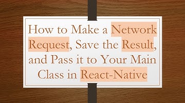 How to Make a Network Request, Save the Result, and Pass it to Your Main Class in React-Native