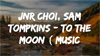 Jnr Choi, Sam Tompkins - TO THE MOON ( Music )