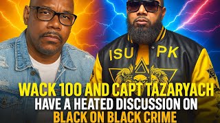 🧨[HEATED] Wack 100 Explodes on Capt. Tazaryach After He Says Black on Black Crime Doesn’t Exist‼️😳👀