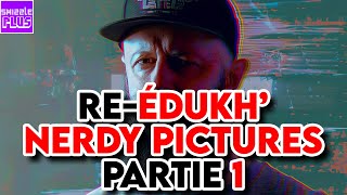 RE-ÉDUKH' : NERDY PICTURES - PARTIE 1