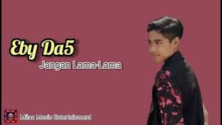 Download lagu Eby Da5 - Jangan Lama-Lama||(Lirik lagu)