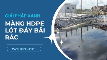Màng HDPE lót đáy bãi rác - Giải pháp an toàn cho môi trường