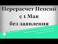 Перерасчет Пенсий с 1 Мая без заявления