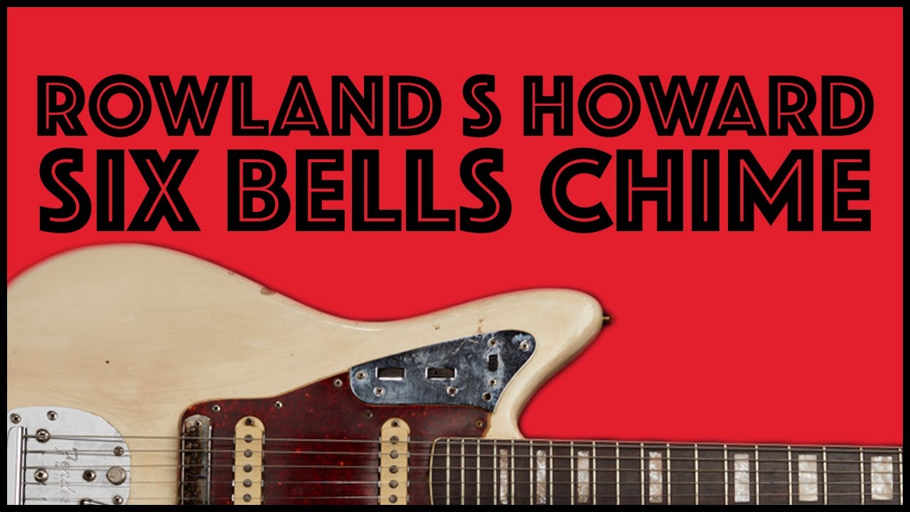 Rowland S Howard Guitar Lesson Six Bells Chime YouTube