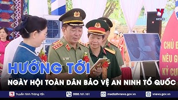 Hướng tới Ngày hội toàn dân Bảo vệ an ninh tổ quốc - VNews