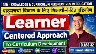 Learner Centered Approach to Curriculum Development | B.Ed. Semester 4 | By Pawan Mishra