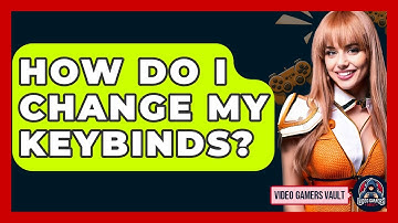How Do I Change My Keybinds? - Video Gamers Vault