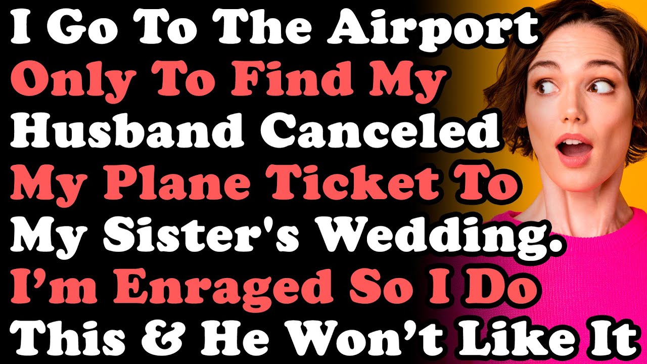 Я еду в аэропорт и обнаруживаю, что муж отменил мой билет на самолет на свадьбу сестры...