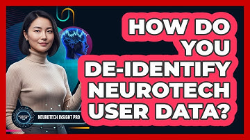 How Do You De-Identify Neurotech User Data?