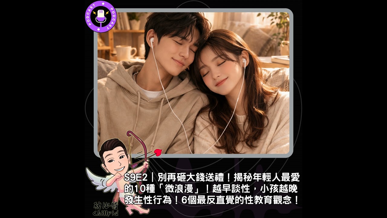 S9E2｜別再砸大錢送禮！揭秘年輕人最愛的10種「微浪漫」！越早談性，小孩越晚發生性行為！6個最反直覺的性教育觀念！