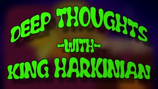 Deep Thoughts With King Harkinian (COLLAB)