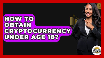 How to Obtain Cryptocurrency Under Age 18? - CryptoBasics360.com