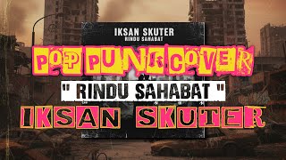 Iksan Skuter - Rindu Sahabat | Pop Punk Cover