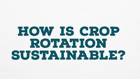 HOW IS CROP ROTATION SUSTAINABLE?