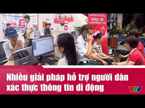 Nhiều giải pháp hỗ trợ người dân xác thực thông tin di động | VTV24